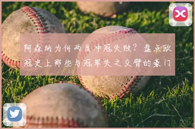 阿森纳为何两度冲冠失败?盘点欧冠史上那些与冠军失之交臂的豪门劲旅,枪手06年阵容回顾