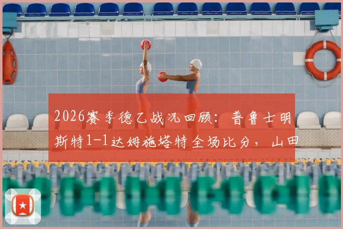 2026赛季德乙战况回顾：普鲁士明斯特1-1达姆施塔特全场比分，山田新破门，利德博格扳平关键球分析