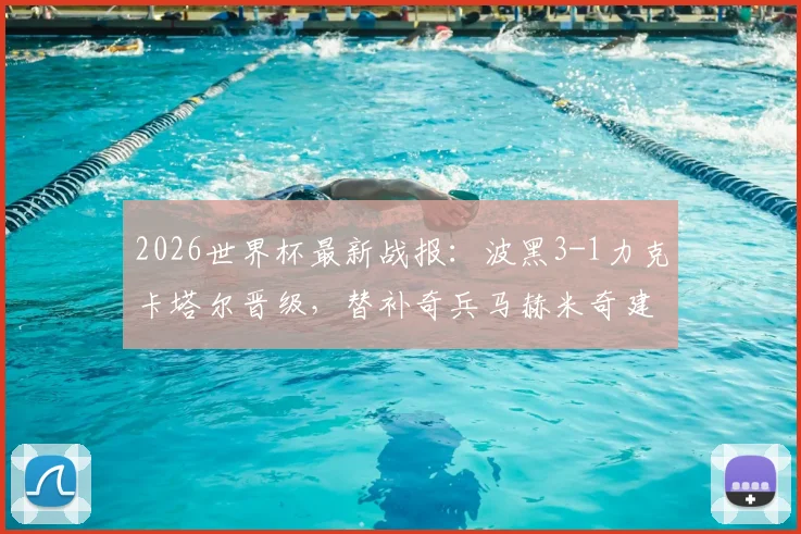 2026世界杯最新战报：波黑3-1力克卡塔尔晋级，替补奇兵马赫米奇建功，附全场回放与出局分析