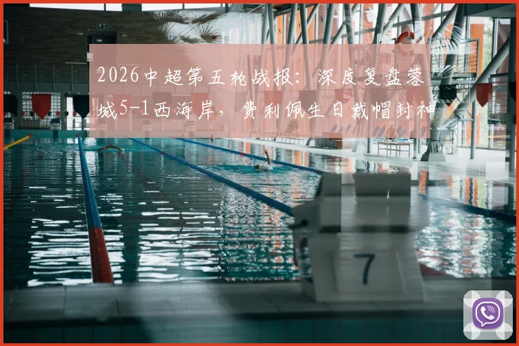2026中超第五轮战报：深度复盘蓉城5-1西海岸，费利佩生日戴帽封神，席尔瓦传射定乾坤