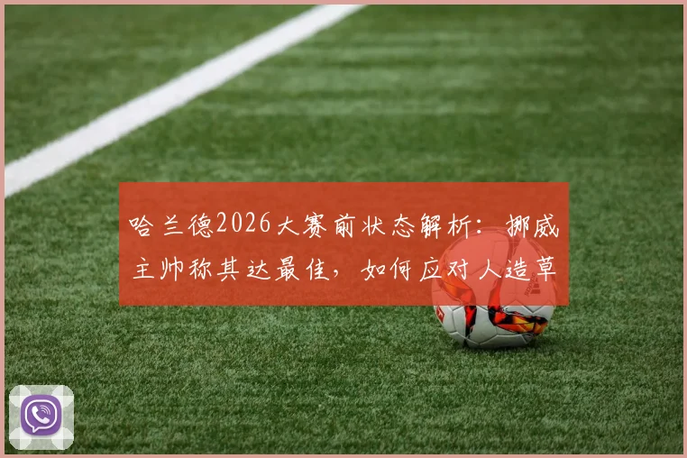 哈兰德2026大赛前状态解析：挪威主帅称其达最佳，如何应对人造草皮般坚硬场地？